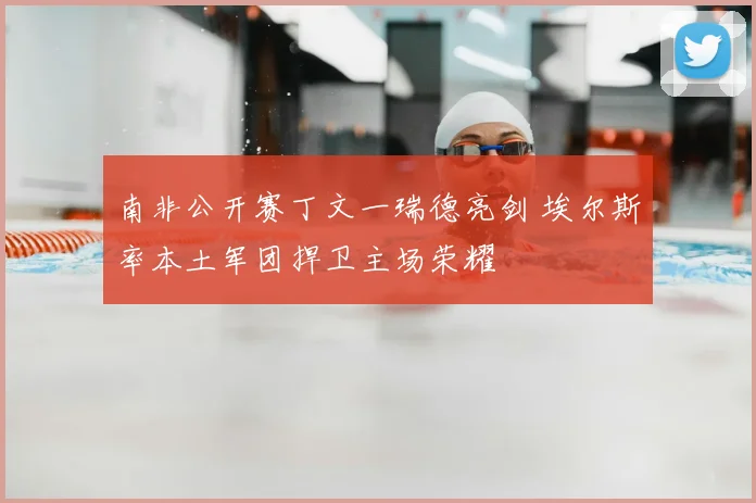 南非公开赛丁文一瑞德亮剑 埃尔斯率本土军团捍卫主场荣耀