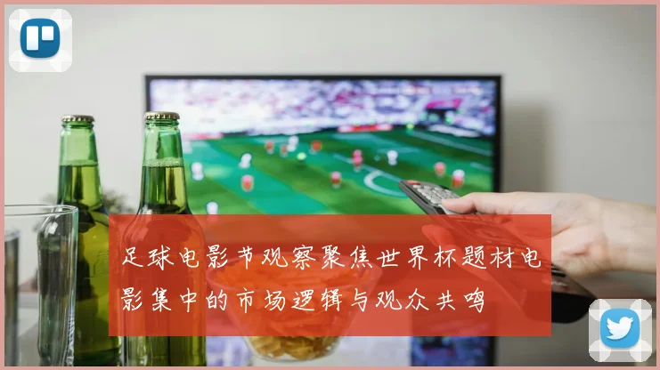 足球电影节观察聚焦世界杯题材电影集中的市场逻辑与观众共鸣
