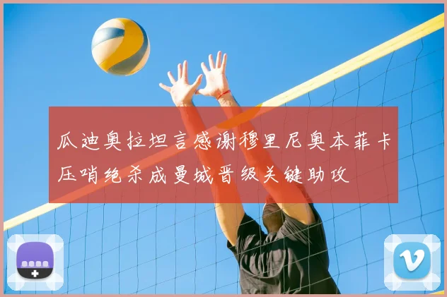 瓜迪奥拉坦言感谢穆里尼奥本菲卡压哨绝杀成曼城晋级关键助攻